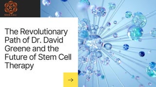 The Revolutionary
Path of Dr. David
Greene and the
Future of Stem Cell
Therapy
 