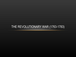 THE REVOLUTIONARY WAR (1763-1783)

 