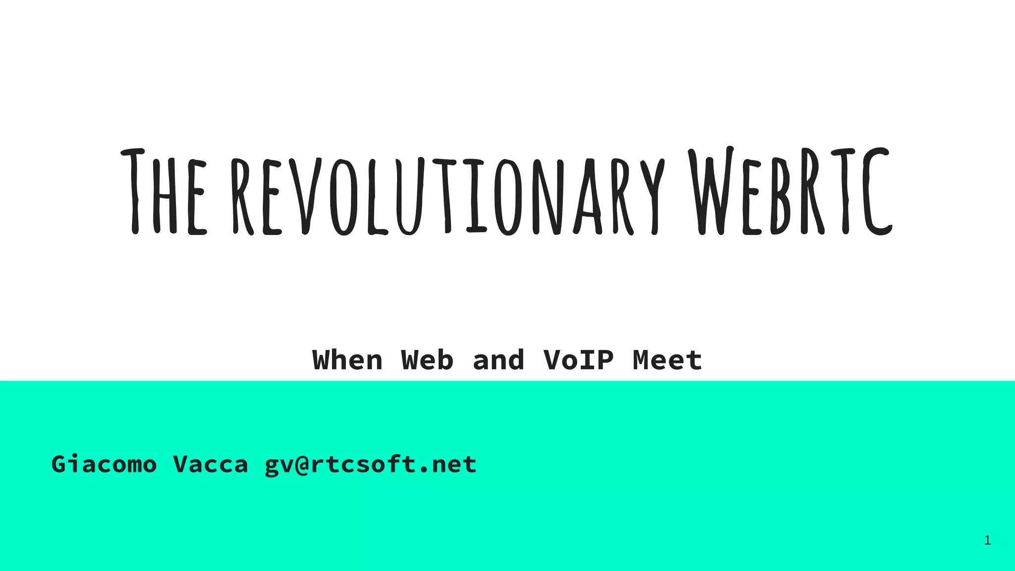 TherevolutionaryWebRTC
When Web and VoIP Meet
1
Giacomo Vacca gv@rtcsoft.net
 
