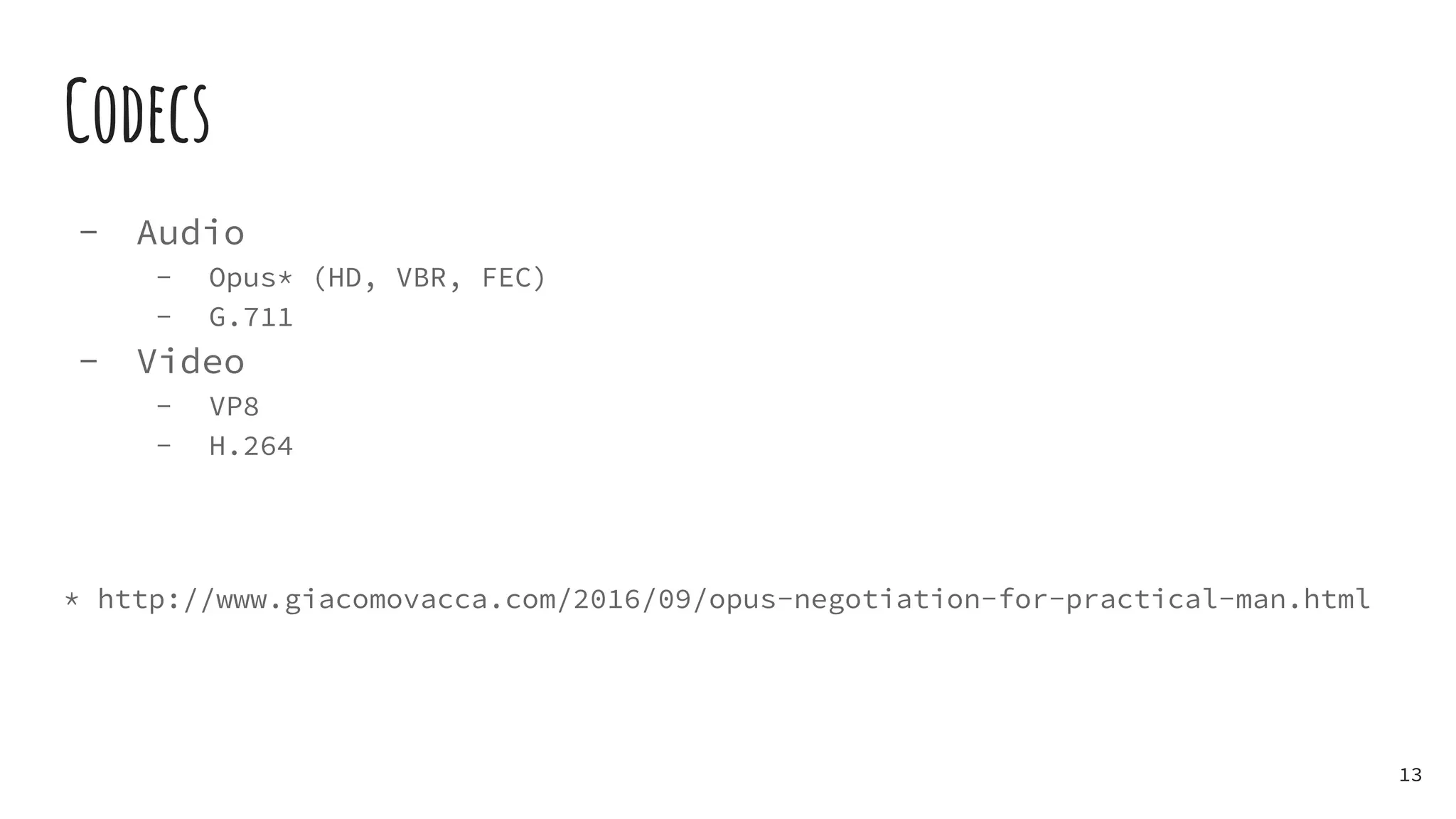 Codecs
- Audio
- Opus* (HD, VBR, FEC)
- G.711
- Video
- VP8
- H.264
* http://www.giacomovacca.com/2016/09/opus-negotiation-for-practical-man.html
13
 