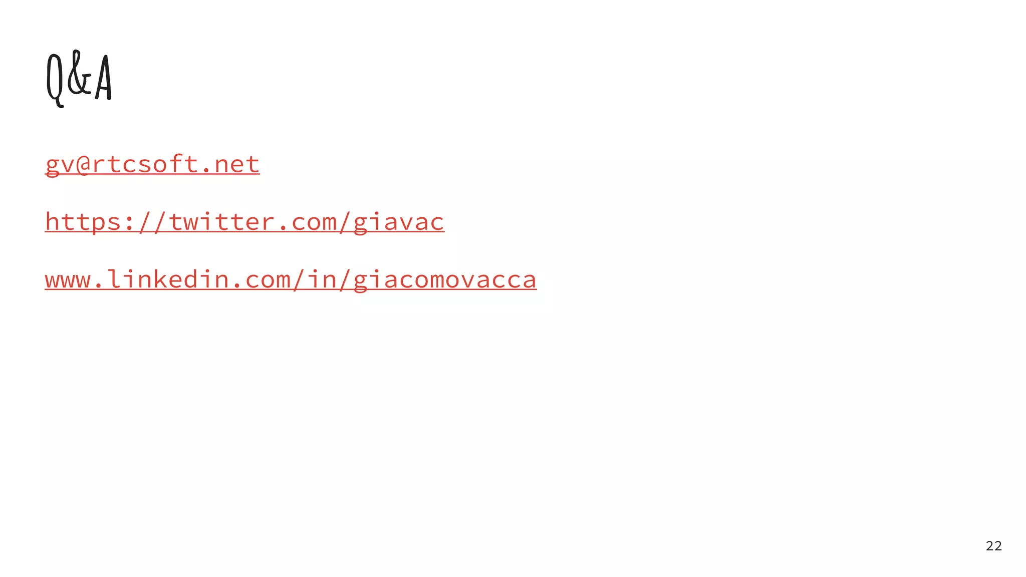 Q&A
gv@rtcsoft.net
https://twitter.com/giavac
www.linkedin.com/in/giacomovacca
22
 