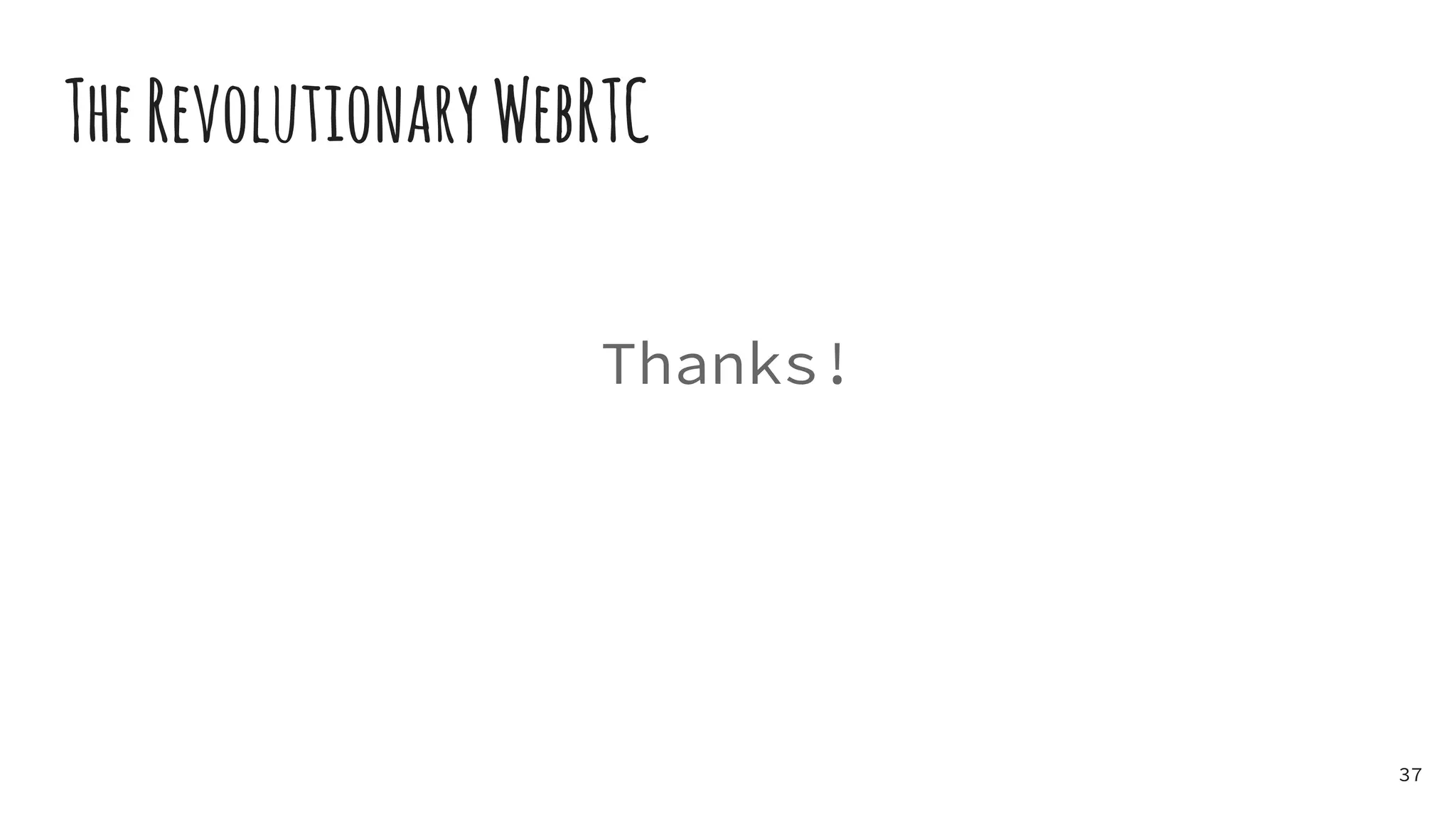 Thanks!
37
TheRevolutionaryWebRTC
 