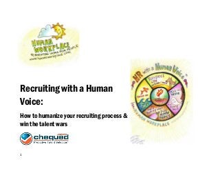 1  
  
Recruiting with a Human
Voice:
How to humanize your recruiting process &
win the talent wars
 