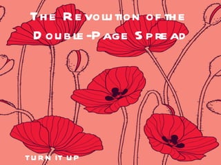 The Revolution of the  Double-Page Spread TURN IT UP 