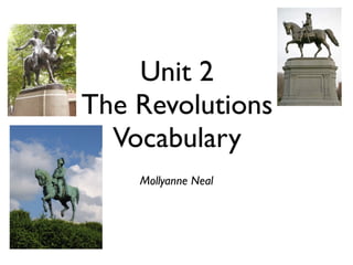 Unit 2
The Revolutions
  Vocabulary
    Mollyanne Neal
 