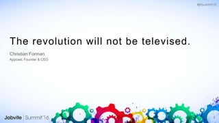 2
The revolution will not be televised.
Christian Forman
Appcast, Founder & CEO
 
