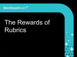 The Rewards of
Rubrics
 
