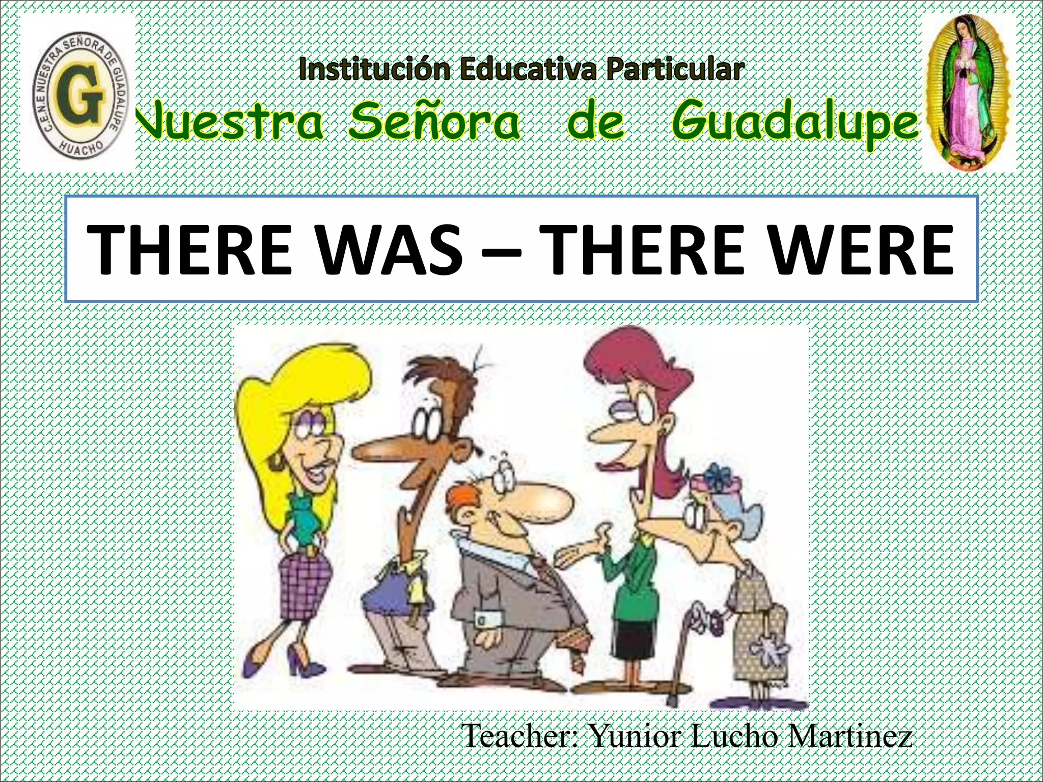 Teacher: Yunior Lucho Martinez
THERE WAS – THERE WERE