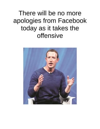 There will be no more
apologies from Facebook
today as it takes the
offensive
 