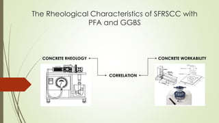 The Rheological Characteristics of SFRSCC with 
PFA and GGBS 
CONCRETE RHEOLOGY CONCRETE WORKABILITY 
CORRELATION 
 
