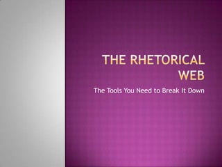 The rhetorical web The Tools You Need to Break It Down 