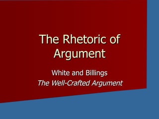 The Rhetoric of Argument White and Billings The Well-Crafted Argument 