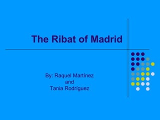 The Ribat of Madrid By: Raquel Martínez and Tania Rodríguez 