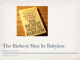 Reviewed by Lawrence Tam
The Richest Man In Babylon
By George S. Clason
 