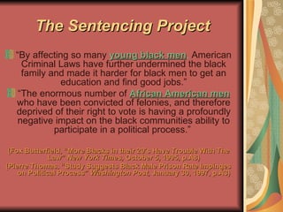 The Sentencing Project <ul><li>“ By affecting so many  young black men ,  American Criminal Laws have further undermined t...
