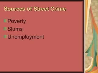 Sources of Street Crime <ul><li>Poverty </li></ul><ul><li>Slums </li></ul><ul><li>Unemployment </li></ul>