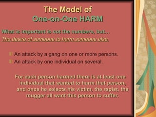 The Model of One-on-One HARM <ul><li>What is important is not the numbers, but… </li></ul><ul><li>The desire of someone to...