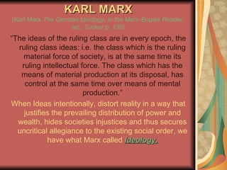 KARL MARX (Karl Marx  The German Ideology, in the Marx-Engles Reader, ed., Tucker p. 136) <ul><li>“ The ideas of the rulin...