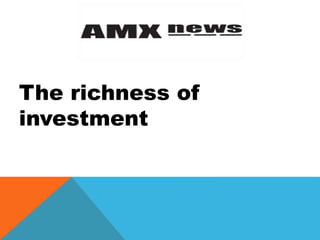The richness of
investment
 