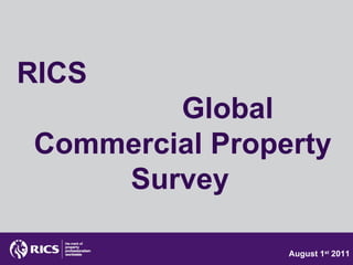August 1 st  2011 RICS  Global Commercial Property Survey   