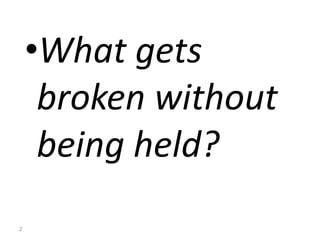 •What gets
broken without
being held?
2
 