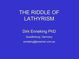 THE RIDDLE OF LATHYRISM Dirk Enneking PhD Quedlinburg, Germany [email_address] 