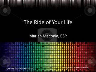 The Ride of Your Life
Marian Madonia, CSP
Copyright 2013-2016 Marian Madonia,
CSP
 