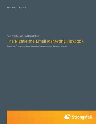 WHITE PAPER | MAY 2011




Best Practices in Email Marketing

The Right-Time Email Marketing Playbook
Evolve Your Programs to Boost Subscriber Engagement and Customer Retention
 