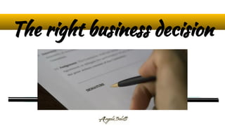 The right business decision
 