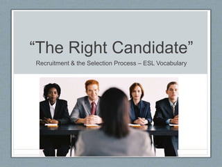 “The Right Candidate”
Recruitment & the Selection Process – ESL Vocabulary
 