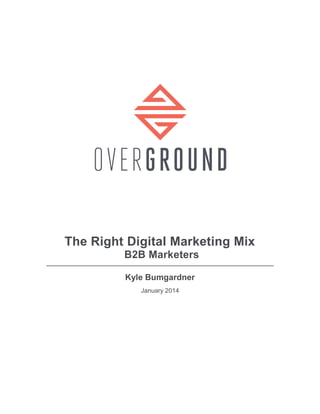 The Right Digital Marketing Mix
B2B Marketers
Kyle Bumgardner
January 2014
 