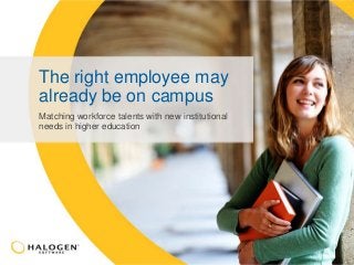 The right employee may
already be on campus
Matching workforce talents with new institutional
needs in higher education
 