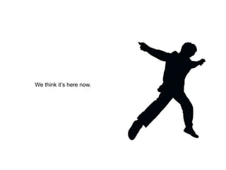 We think it’s here now.