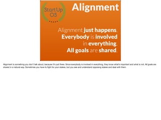 Alignment
Alignment just happens.
Everybody is involved  
in everything.
All goals are shared.
Alignment is something you ...