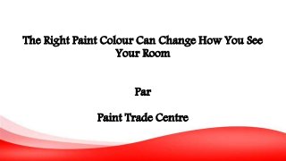 The Right Paint Colour Can Change How You See 
Your Room 
Par 
Paint Trade Centre 
 