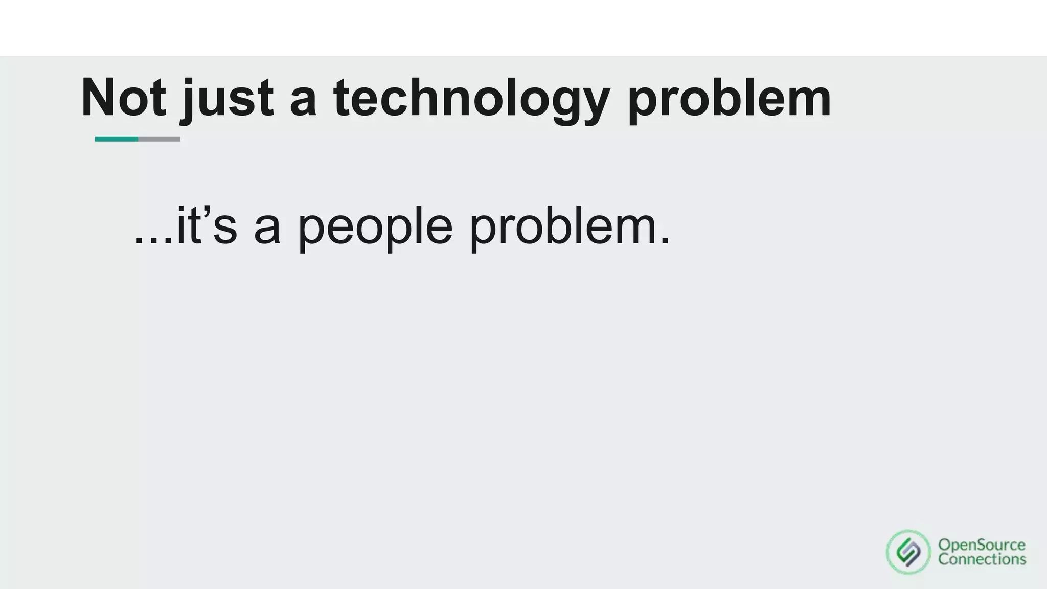 ...it’s a people problem.
Not just a technology problem
 