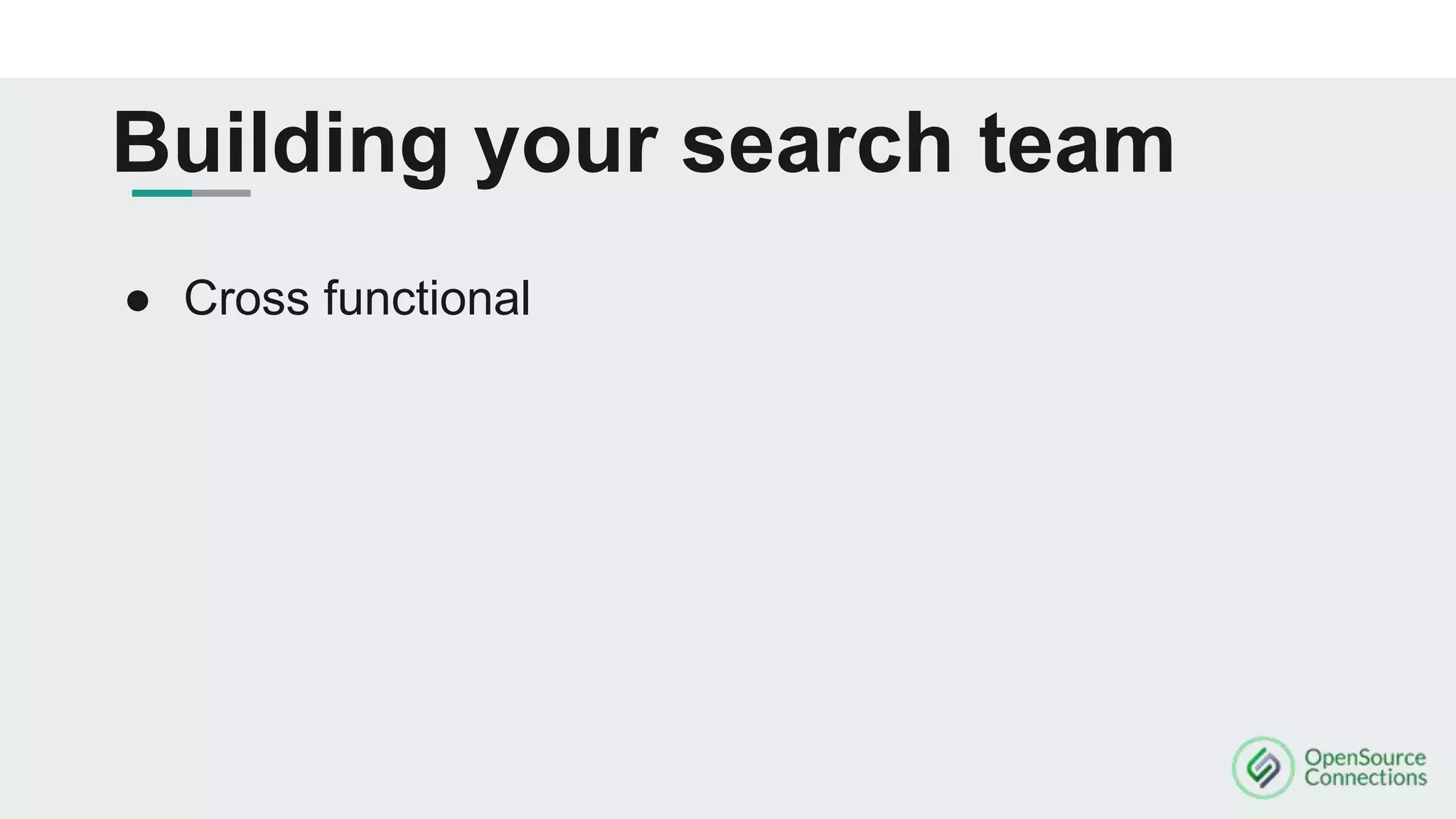 Building your search team
● Cross functional
 