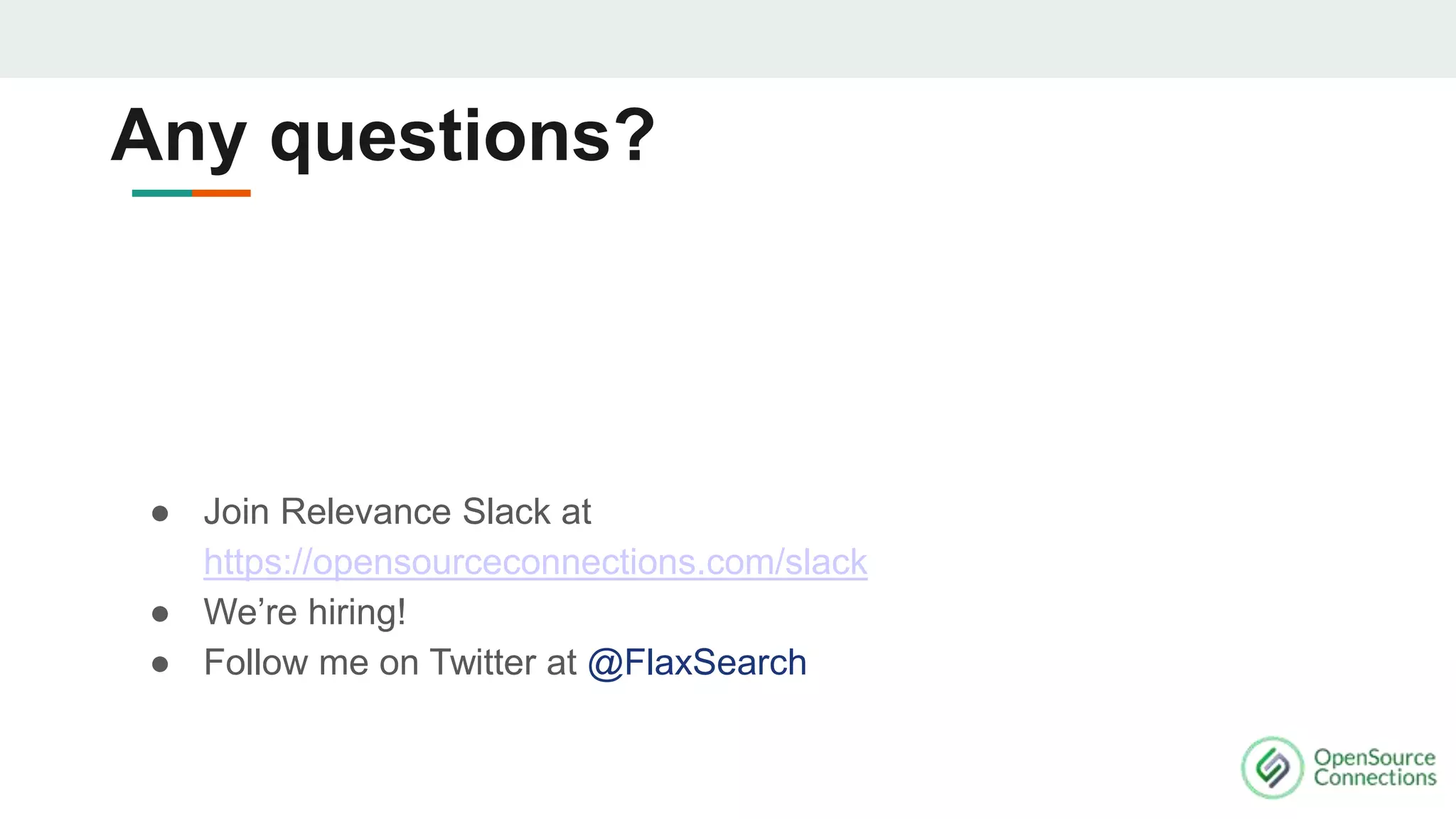 ● Join Relevance Slack at
https://opensourceconnections.com/slack
● We’re hiring!
● Follow me on Twitter at @FlaxSearch
Any questions?
 