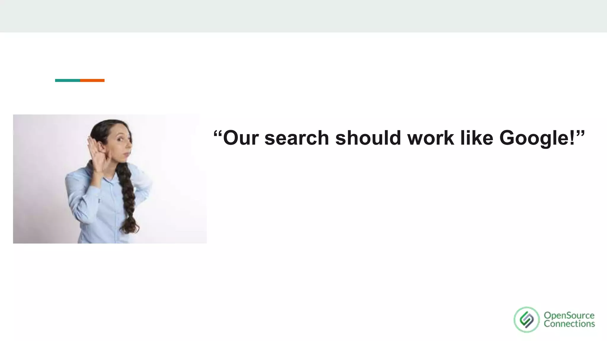 “Our search should work like Google!”
 
