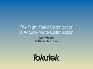 The Right Read Optimization
is Actually Write Optimization
            Leif Walsh
        leif@tokutek.com




                           ®
 