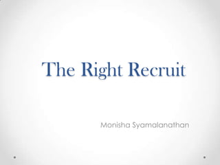 The Right Recruit
Monisha Syamalanathan
 