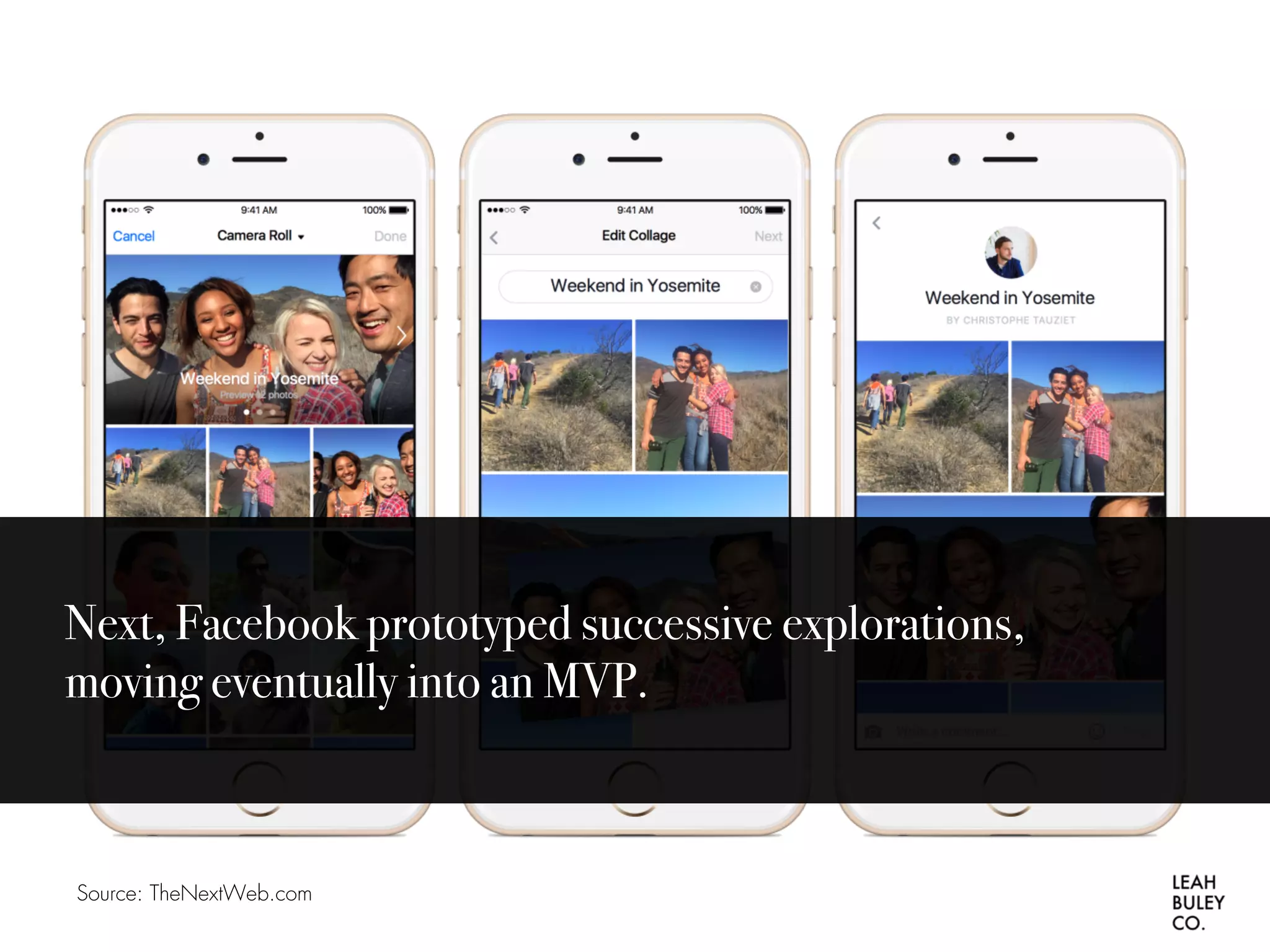 Source: TheNextWeb.com
Next, Facebook prototyped successive explorations,
moving eventually into an MVP.
 