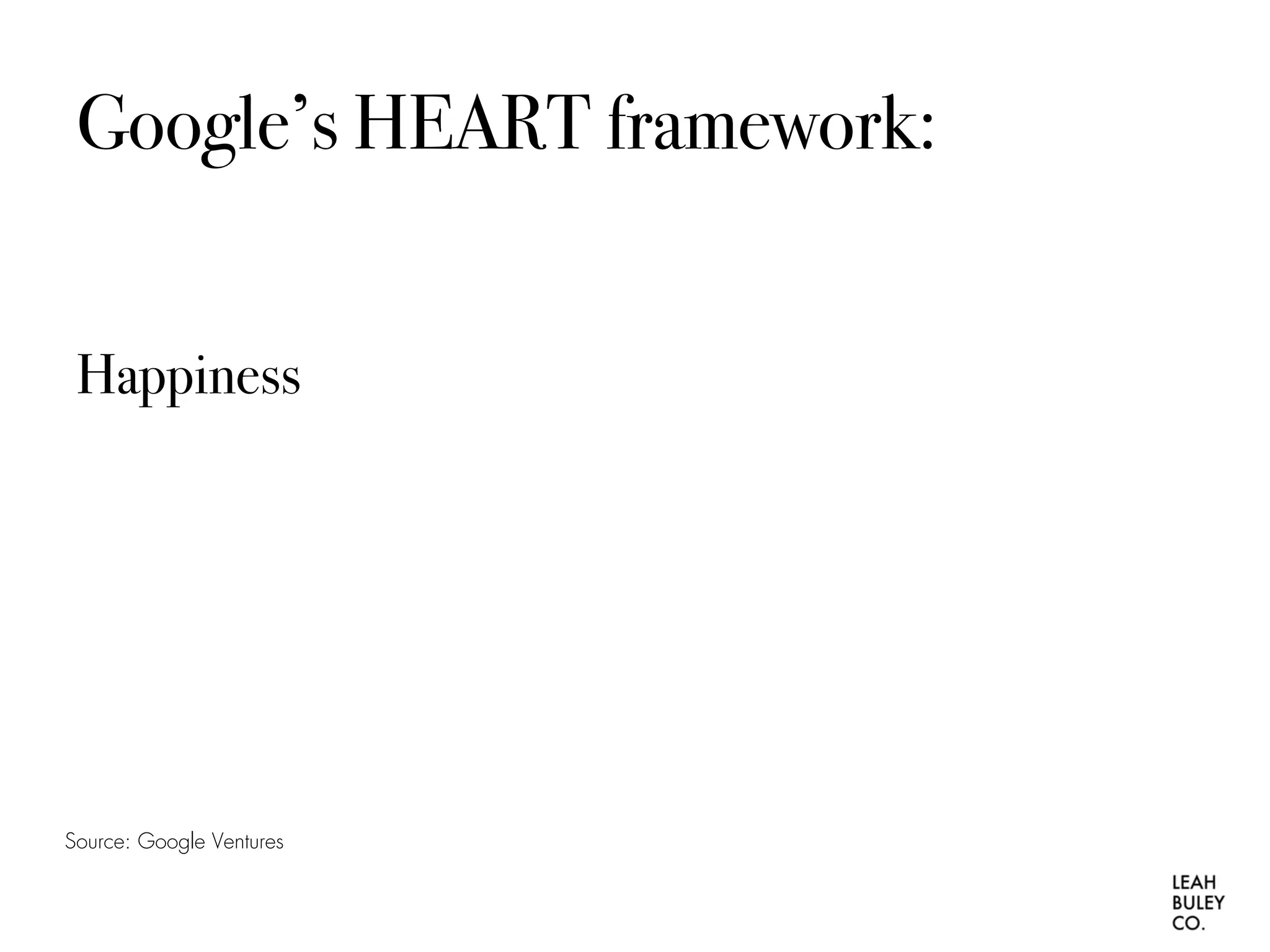 Google’s HEART framework:
Happiness
Source: Google Ventures
 