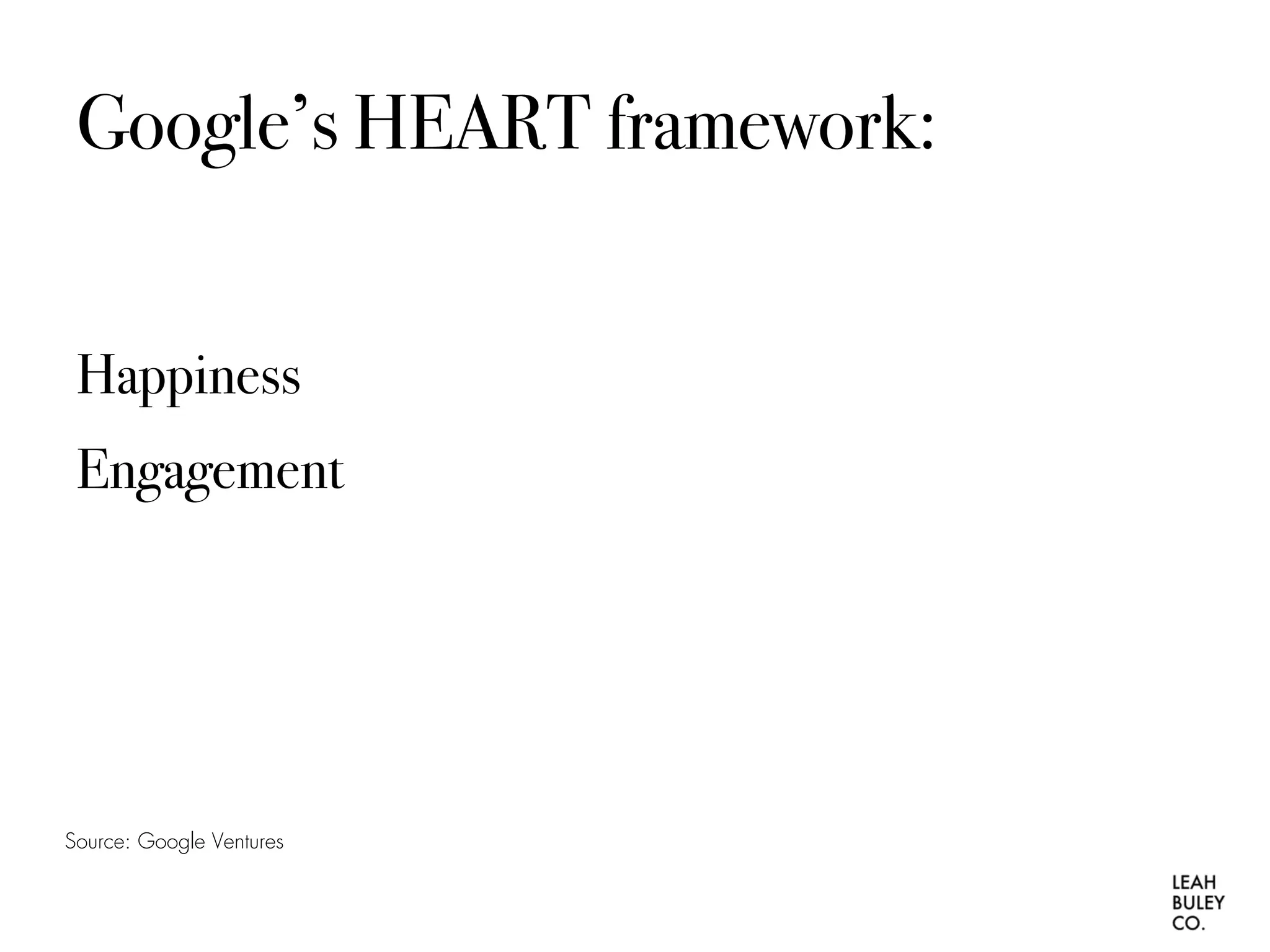 Google’s HEART framework:
Happiness
Engagement
Source: Google Ventures
 