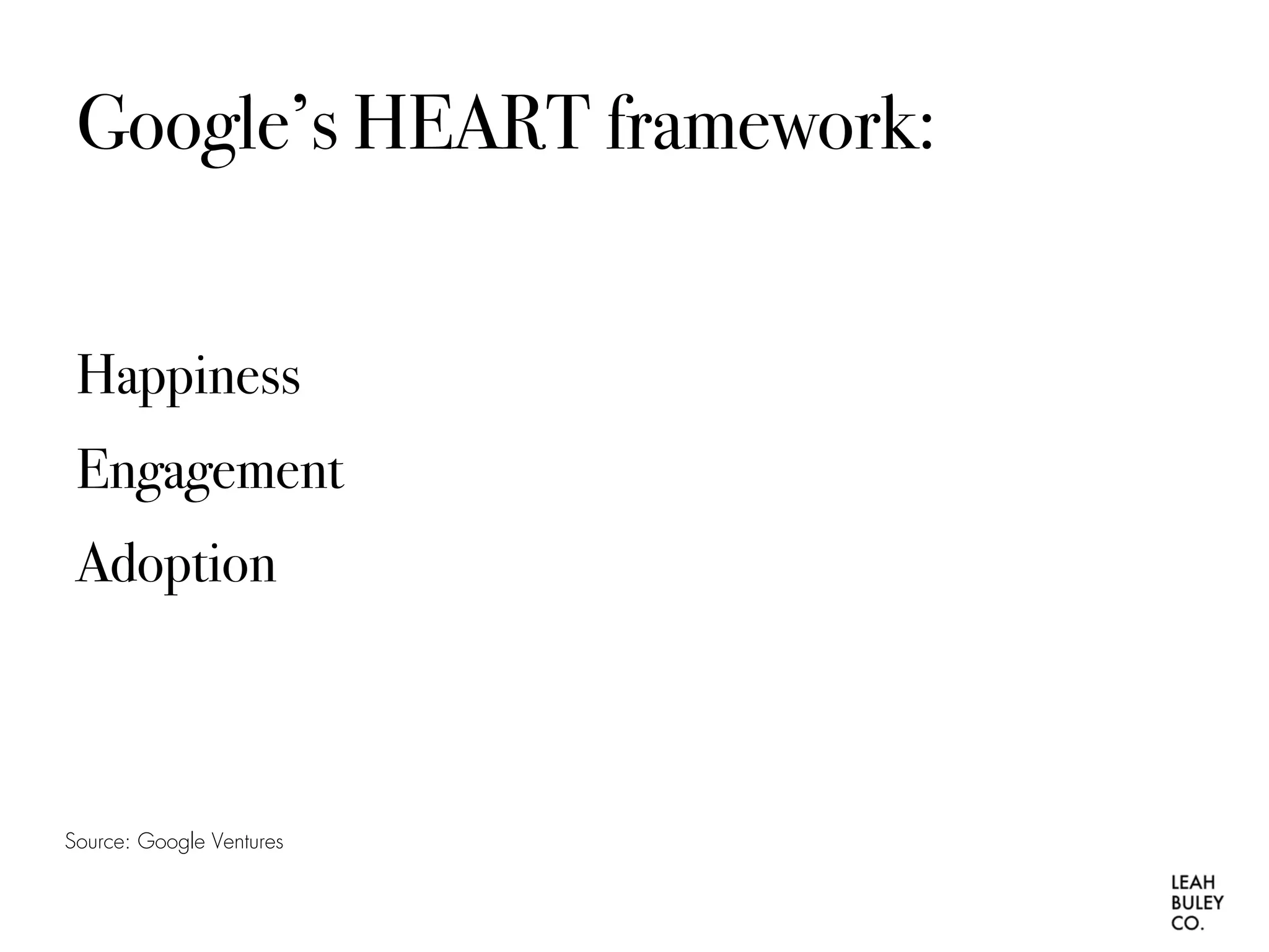 Google’s HEART framework:
Happiness
Engagement
Adoption
Source: Google Ventures
 