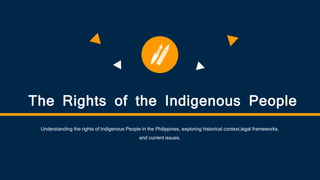 The Rights of the Indigenous People
Understanding the rights of Indigenous People in the Philippines, exploring historical context,legal frameworks,
and current issues.
 