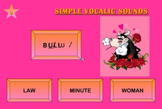 SIMPLE VOCALIC SOUNDS 3 B U LL    / ʊ /   LAW MINUTE WOMAN 