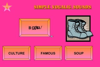 SIMPLE VOCALIC SOUNDS 4 B OO T    / u:/      CULTURE FAMOUS SOUP 