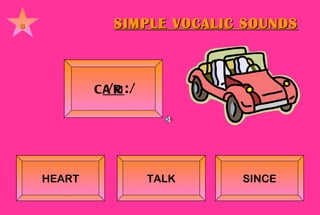 SIMPLE VOCALIC SOUNDS 8 C AR    /ɑ:/        HEART TALK SINCE 