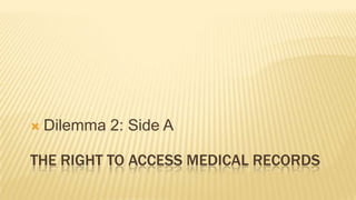 Dilemma 2: Side A The Right to access medical records 
